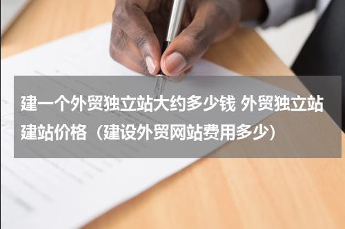 建一个外贸独立站大约多少钱 外贸独立站建站价格（建设外贸网站费用多少）