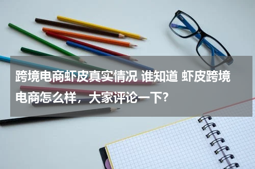 跨境电商虾皮真实情况 谁知道 虾皮跨境电商怎么样，大家评论一下？